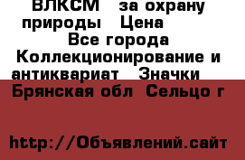 1.1) ВЛКСМ - за охрану природы › Цена ­ 590 - Все города Коллекционирование и антиквариат » Значки   . Брянская обл.,Сельцо г.